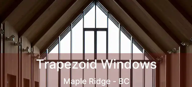  Trapezoid Windows Maple Ridge - BC