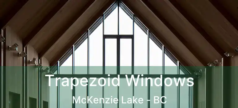  Trapezoid Windows McKenzie Lake - BC