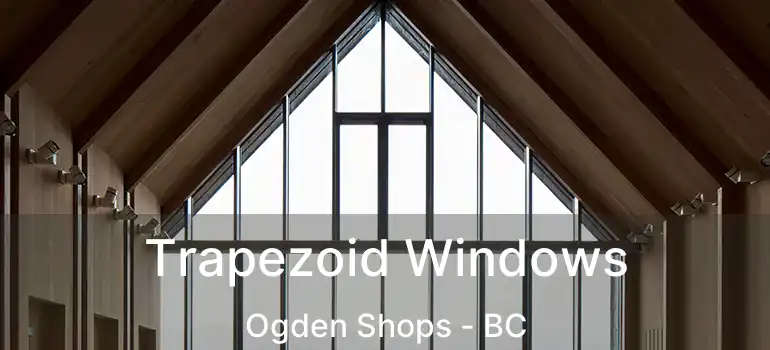  Trapezoid Windows Ogden Shops - BC