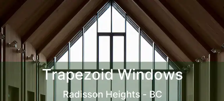  Trapezoid Windows Radisson Heights - BC