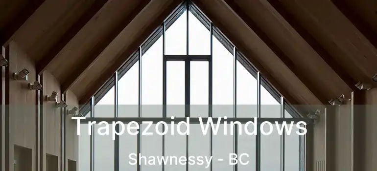  Trapezoid Windows Shawnessy - BC