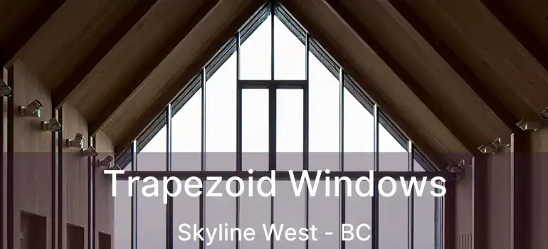  Trapezoid Windows Skyline West - BC