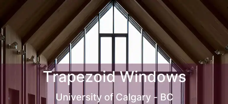 Trapezoid Windows University of Calgary - BC