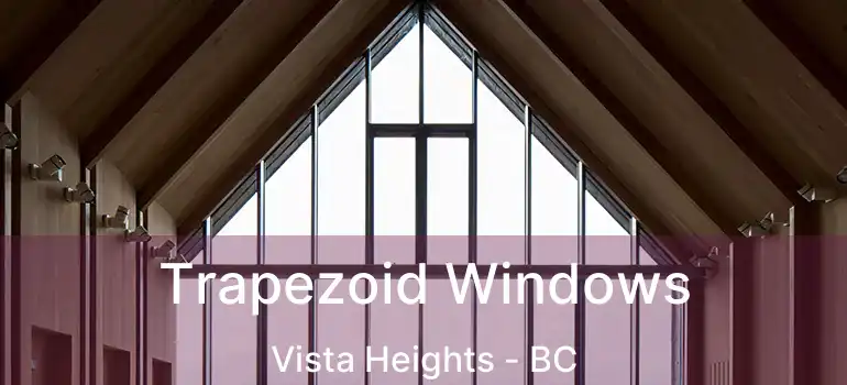  Trapezoid Windows Vista Heights - BC