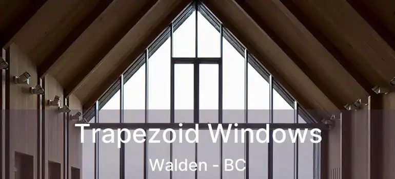  Trapezoid Windows Walden - BC