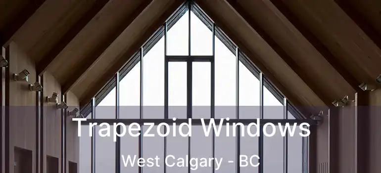  Trapezoid Windows West Calgary - BC