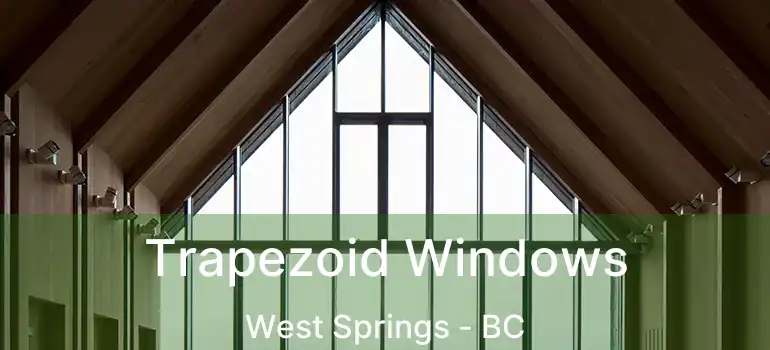  Trapezoid Windows West Springs - BC