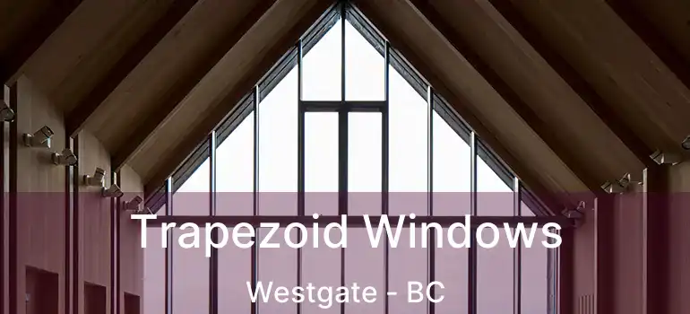 Trapezoid Windows Westgate - BC