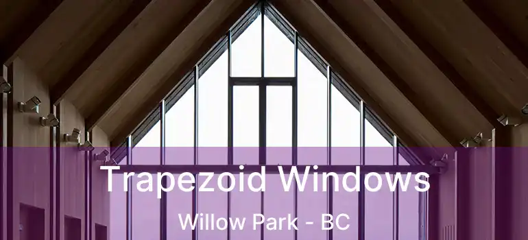  Trapezoid Windows Willow Park - BC