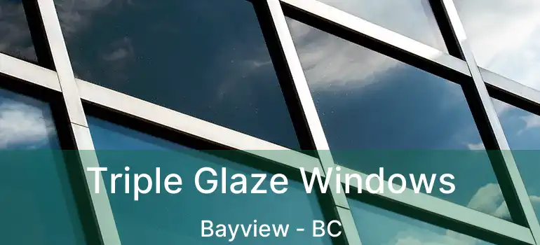  Triple Glaze Windows Bayview - BC