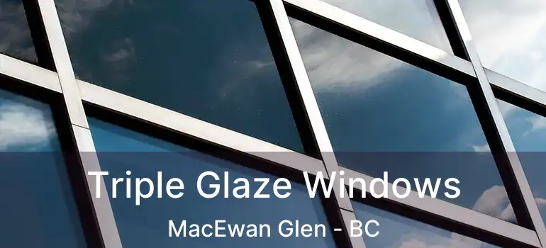  Triple Glaze Windows MacEwan Glen - BC