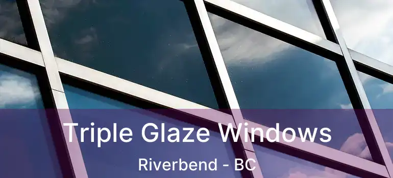  Triple Glaze Windows Riverbend - BC