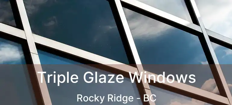  Triple Glaze Windows Rocky Ridge - BC
