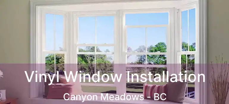  Vinyl Window Installation Canyon Meadows - BC