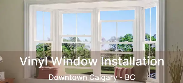  Vinyl Window Installation Downtown Calgary - BC
