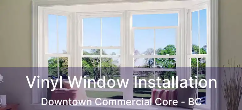  Vinyl Window Installation Downtown Commercial Core - BC
