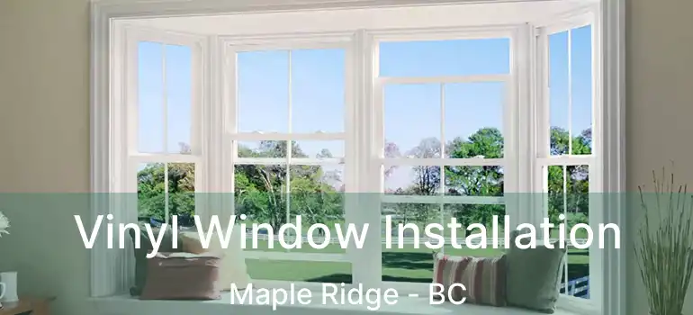  Vinyl Window Installation Maple Ridge - BC