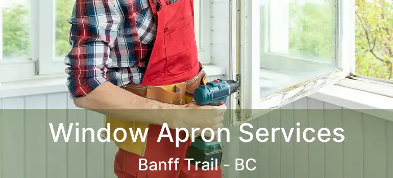  Window Apron Services Banff Trail - BC