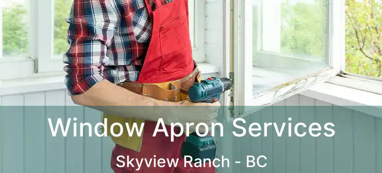  Window Apron Services Skyview Ranch - BC