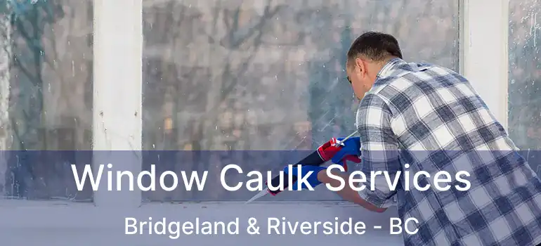  Window Caulk Services Bridgeland & Riverside - BC