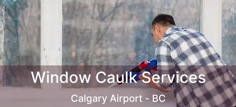  Window Caulk Services Calgary Airport - BC