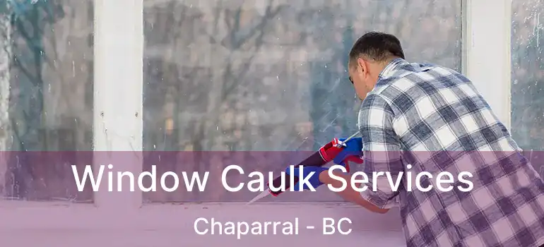  Window Caulk Services Chaparral - BC