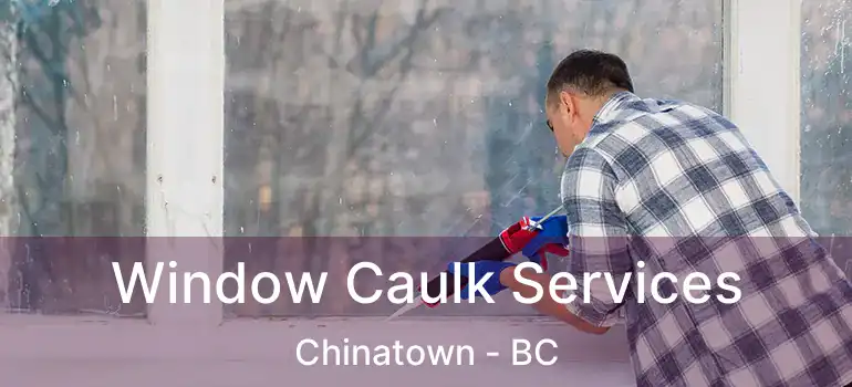  Window Caulk Services Chinatown - BC