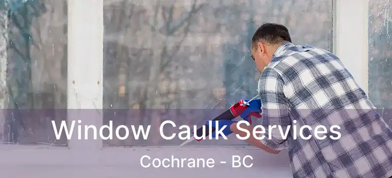  Window Caulk Services Cochrane - BC