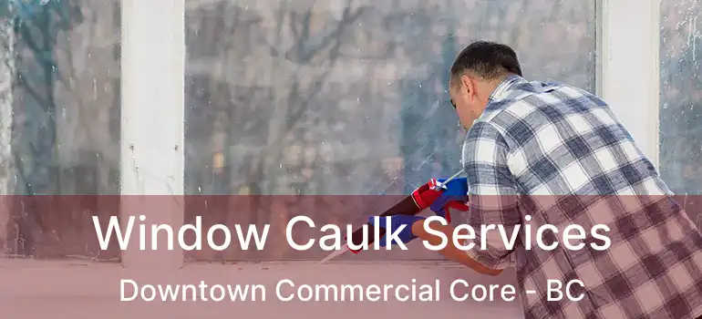  Window Caulk Services Downtown Commercial Core - BC
