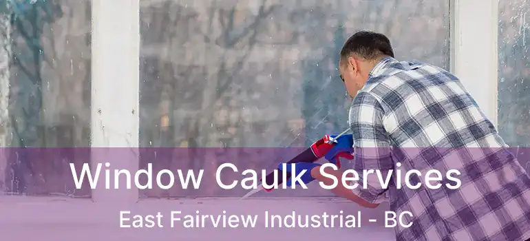  Window Caulk Services East Fairview Industrial - BC