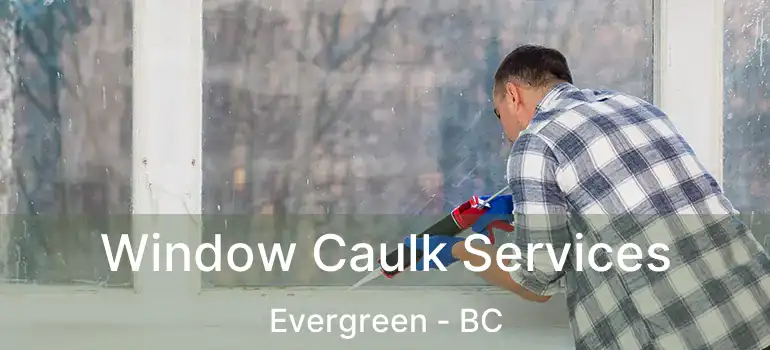  Window Caulk Services Evergreen - BC