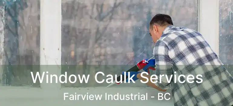  Window Caulk Services Fairview Industrial - BC