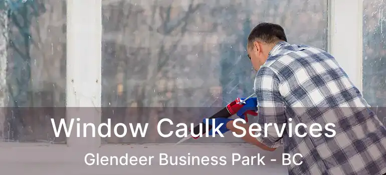  Window Caulk Services Glendeer Business Park - BC