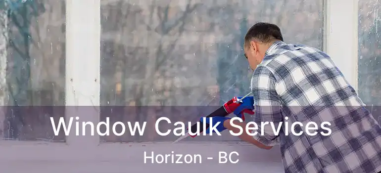 Window Caulk Services Horizon - BC