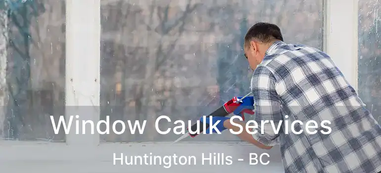  Window Caulk Services Huntington Hills - BC