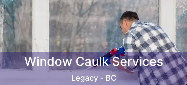  Window Caulk Services Legacy - BC