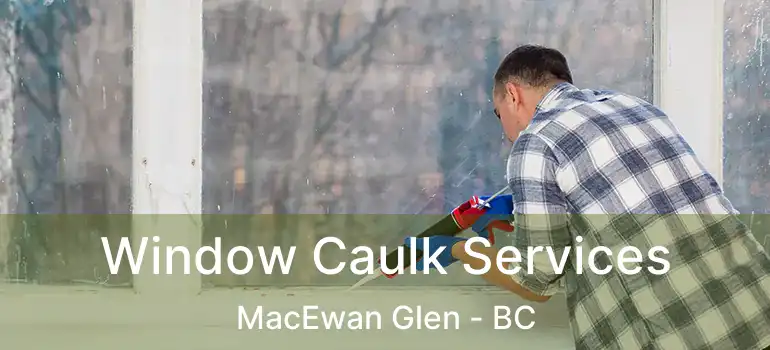  Window Caulk Services MacEwan Glen - BC
