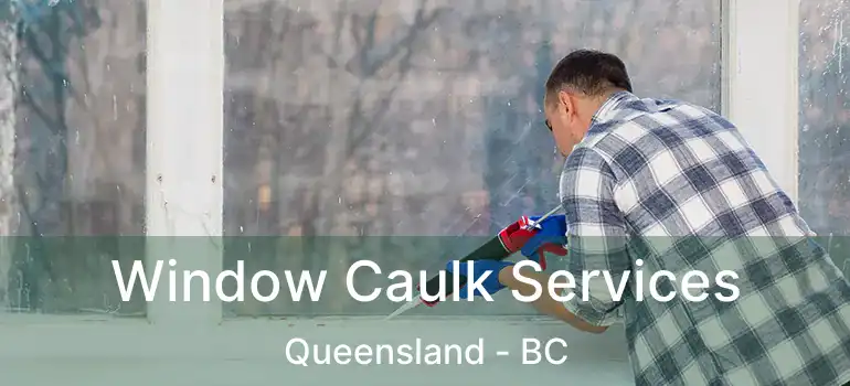  Window Caulk Services Queensland - BC