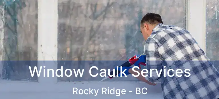  Window Caulk Services Rocky Ridge - BC