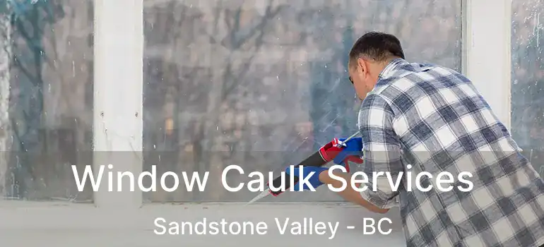  Window Caulk Services Sandstone Valley - BC