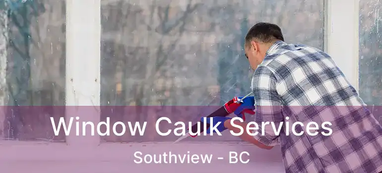  Window Caulk Services Southview - BC