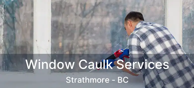  Window Caulk Services Strathmore - BC