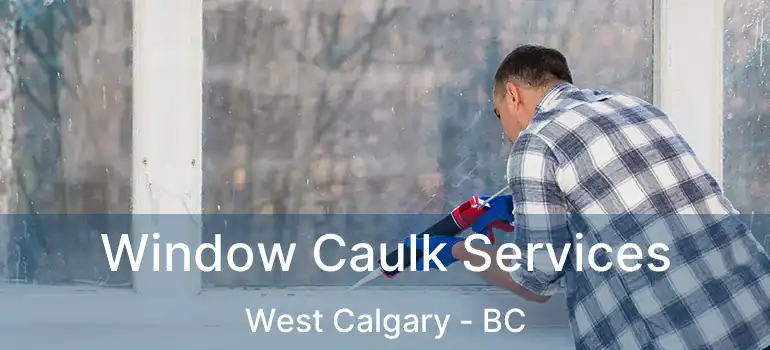  Window Caulk Services West Calgary - BC