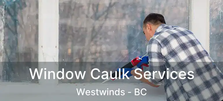  Window Caulk Services Westwinds - BC