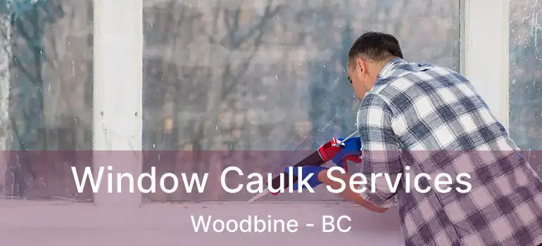  Window Caulk Services Woodbine - BC