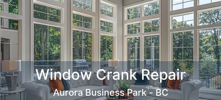  Window Crank Repair Aurora Business Park - BC