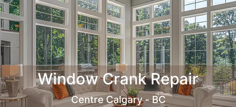  Window Crank Repair Centre Calgary - BC