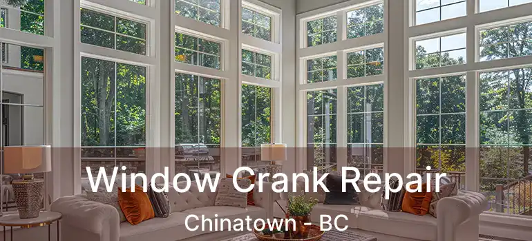  Window Crank Repair Chinatown - BC