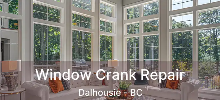  Window Crank Repair Dalhousie - BC