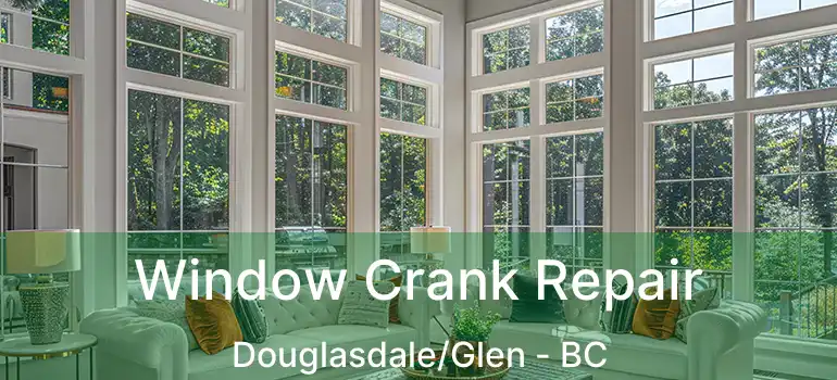  Window Crank Repair Douglasdale/Glen - BC